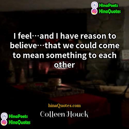 Colleen Houck Quotes | I feel…and I have reason to believe…that